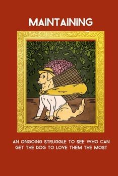 Maintaining An Ongoing Struggle To See Who Can Get The Dog To Love Them The Most: Funny Couples Journal Gift And Notebook