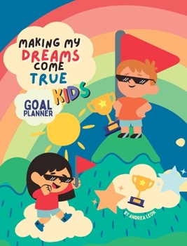 Making My Dreams Come True: Kids Goal Planner