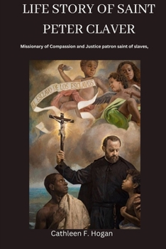 Paperback Life Story of Saint Peter Claver: Missionary of Compassion and Justice Patron Saint of Slaves, Book