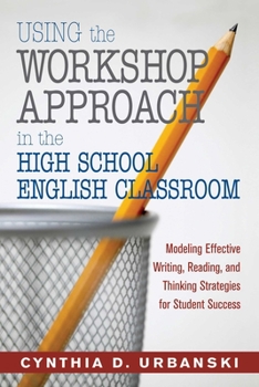Paperback Using the Workshop Approach in the High School English Classroom: Modeling Effective Writing, Reading, and Thinking Strategies for Student Success Book