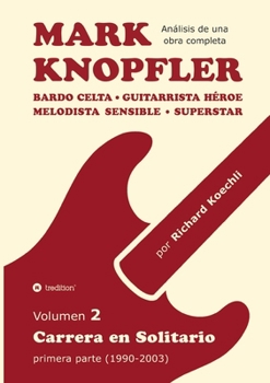 Mark Knopfler - Volumen 2 (Los primeros años de su carrera en solitario): Bardo celta, guitarrista héroe, melodista sensible, superstar - análisis ... músico y autor galardonado (Spanish Edition)