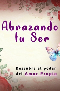 Paperback Abrazando tu Ser: No Mendigues Afecto y Descubre El Poder del Amor Propio Como una Mujer Sabia. [Spanish] Book