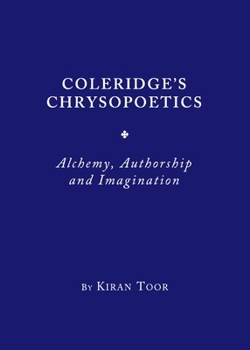 Coleridge's Chrysopoetics: Alchemy, Authorship and Imagination