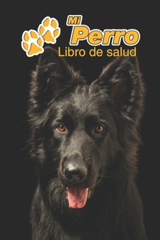 Mi Perro Libro de salud: Pastor Alemán Negro | 109 páginas 15cm x 23cm A5 | Cuaderno para llenar | Agenda de Vacunas | Seguimiento Médico | Visitas ... de un Perro | Contactos (Spanish Edition)