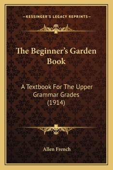 Paperback The Beginner's Garden Book: A Textbook for the Upper Grammar Grades (1914) Book