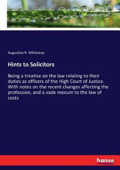 Paperback Hints to Solicitors: Being a treatise on the law relating to their duties as officers of the High Court of Justice. With notes on the recent changes a Book