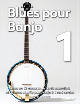 Blues pour Banjo 1: Blues en 12 mesures, accords essentiels et rythmes shuffle pour banjo à 4 ou 5 cordes (French Edition)