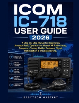 Paperback ICOM IC-718 User Guide 2026: A Step-By-Step Manual for Beginners & Amateur Radio Operators to Master HF Radio Setup, Frequency Tuning, Hidden Features Book