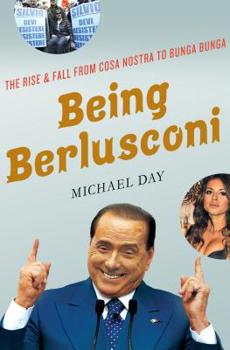 Hardcover Being Berlusconi: The Rise and Fall from Cosa Nostra to Bunga Bunga Book
