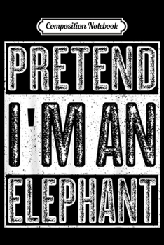 Paperback Composition Notebook: Pretend I'm An Elephan Funny Halloween Costume Gift Journal/Notebook Blank Lined Ruled 6x9 100 Pages Book