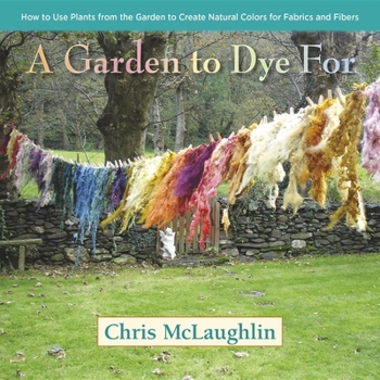 Hardcover A Garden to Dye for: How to Use Plants from the Garden to Create Natural Colors for Fabrics and Fibers Book