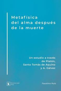 Paperback Metafísica del alma después de la muerte: Un estudio a través de Platón, Santo Tomás de Aquino y A. Gálvez [Spanish] Book