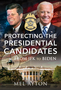 Hardcover Protecting the Presidential Candidates: From JFK to Biden Book