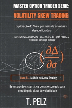 VOLATILITY SKEW TRADING (MASTER OPTION TRADER Série: Exploração do Skew Utilizando Estruturas Desequilibradas (Portuguese Edition)