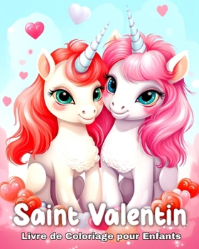 Saint Valentin Livre de Coloriage pour Enfants: Licornes, des Coeurs, des Bonbons, des Animaux Adorables et bien plus encore (French Edition)