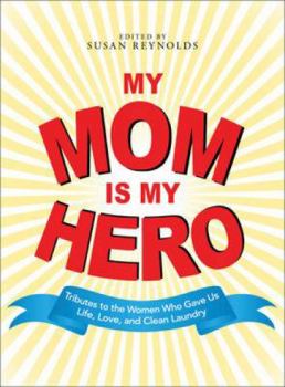 Paperback My Mom Is My Hero: Tributes to the Women Who Gave Us Life, Love, and Clean Laundry Book