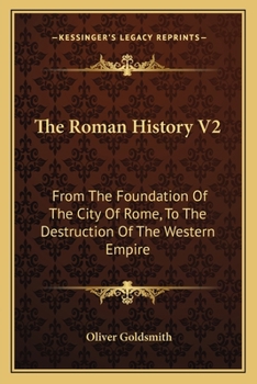 The Roman History: From the Foundation of the City of Rome, to the Destruction of the Western Empire, Volume 2