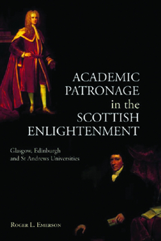 Hardcover Academic Patronage in the Scottish Enlightenment: Glasgow, Edinburgh and St Andrews Universities Book