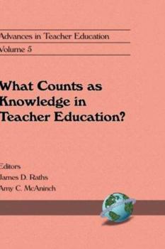 Hardcover Advances in Teacher Education, Volume 5: What Counts as Knowledge in Teacher Education? (Hc) Book