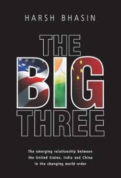 Hardcover The Big Three: The Emerging Relationship Between the United States, India and China in the Changing World Order Book