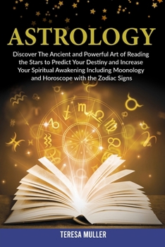 Paperback Astrology: Discover The Ancient and Powerful Art of Reading the Stars to Predict Your Destiny and Increase Your Spiritual Awakeni Book
