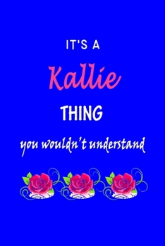 It's A  Kallie  Thing You Wouldn't Understand: Kallie  First Name Personalized Journal 6x9 Notebook, Wide Ruled (Lined) blank pages Funny  Cover for Girls and Women with Pink Name, Roses, on Blue