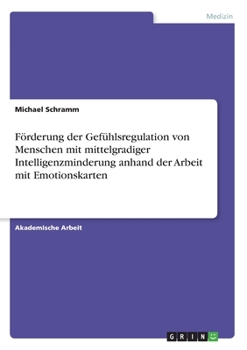 Förderung der Gefühlsregulation von Menschen mit mittelgradiger Intelligenzminderung anhand der Arbeit mit Emotionskarten (German Edition)