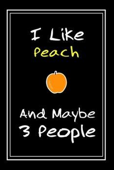 I Like Peach And Maybe 3 People: Notebook And Journal Gift  - 120 pages Funny Peach Blank Lined Journal Notebook Planner