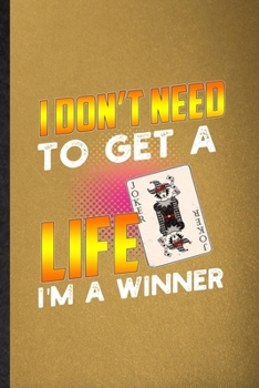 I Don't Need to Get a Life I'm a Winner: Lined Notebook For Lucky Card Game Player. Ruled Journal For Poker Lover Fan Team. Unique Student Teacher Blank Composition Great For School Writing