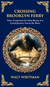 Crossing Brooklyn Ferry: Time, Connection & Urban Beauty in a Lyrical Journey Across the Water (Deluxe Hardbound Edition) (Library of Alexandria)