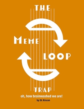 Paperback The Meme Loop Trap: Oh How Brainwashed We Are! Book