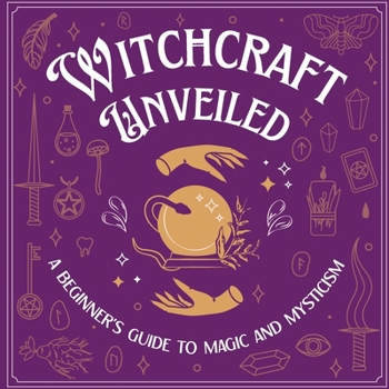 Paperback Witchcraft Unveiled: A Beginner's Guide to Magic and Mysticism: Witchcraft for Beginners Book