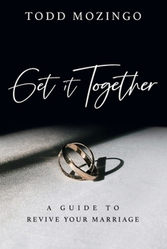 Get It Together : A Guide to Revive Your Marriage