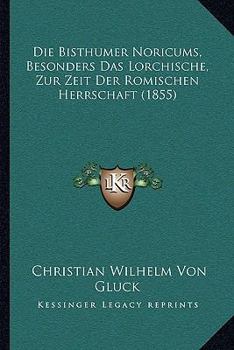 Paperback Die Bisthumer Noricums, Besonders Das Lorchische, Zur Zeit Der Romischen Herrschaft (1855) [German] Book