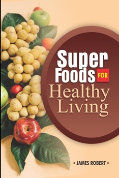 Paperback Super Foods for Healthy Living: All You Need To Know About Super Foods Lifestyle Including Superfoods Recipes For Good Health And Long Life Book