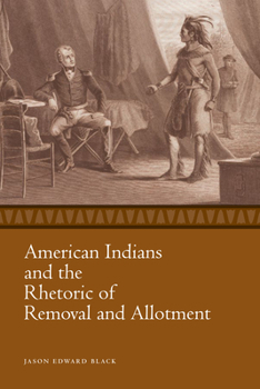 Hardcover American Indians and the Rhetoric of Removal and Allotment Book