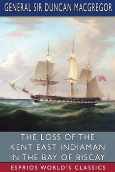 Paperback The Loss of the Kent East Indiaman in the Bay of Biscay (Esprios Classics) Book