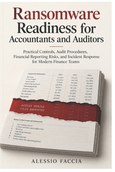 Ransomware Readiness for Accountants and Auditors: Practical Controls, Audit Procedures, Financial Reporting Risks, and Incident Response for Modern Finance Teams