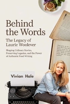 Behind the Words: The Legacy of Laurie Woolever: Shaping Culinary Stories, Preserving Legacies, and the Power of Authentic Food Writing