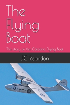 The Flying Boat: The story of the Catalina Flying Boat