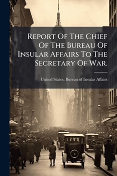 Report Of The Chief Of The Bureau Of Insular Affairs To The Secretary Of War.