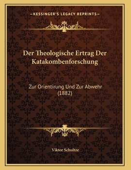 Paperback Der Theologische Ertrag Der Katakombenforschung: Zur Orientirung Und Zur Abwehr (1882) [German] Book