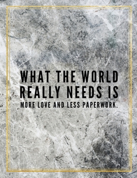Paperback What the world really needs is more love and less paperwork.: College Ruled Marble Design 100 Pages Large Size 8.5" X 11" Inches Glossy Notebook Book