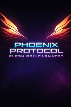 Phoenix Protocol: Phoenix Protocol: Flesh Reincarnated