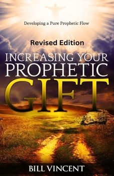 Paperback Increasing Your Prophetic Gift (Revised Edition): Developing a Pure Prophetic Flow Book