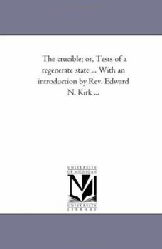 Paperback The Crucible; or, Tests of A Regenerate State ... With An introduction by Rev. Edward N. Kirk ... Book
