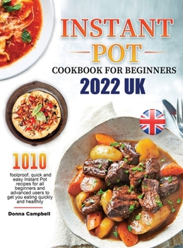 Hardcover Instant Pot Cookbook for Beginners 2022 UK: 1010 foolproof, quick and easy Instant Pot recipes for all beginners and advanced users to get you eating Book