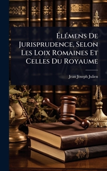 Hardcover ÃlÃ(c)mens De Jurisprudence, Selon Les Loix Romaines Et Celles Du Royaume [French] Book