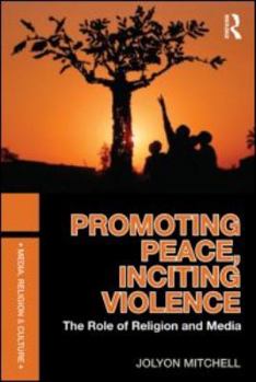 Paperback Promoting Peace, Inciting Violence: The Role of Religion and Media Book