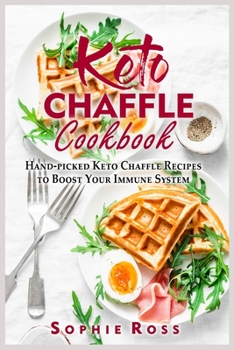 Keto Chaffle Cookbook: Hand-picked Keto Chaffle Recipes to Boost Your Immune System